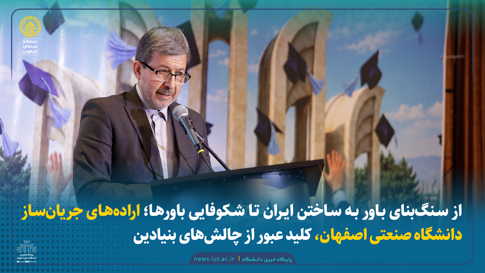 از سنگ‌بنای باور به ساختن ایران تا شکوفایی باورها؛ اراده‌های جریان‌ساز دانشگاه صنعتی اصفهان، کلید عبور از چالش‌های بنیادین